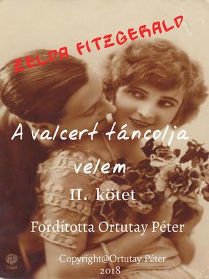 cover image of Zelda Fitzgerald a valcert táncolja velem II. kötet Fordította Ortutay Péter